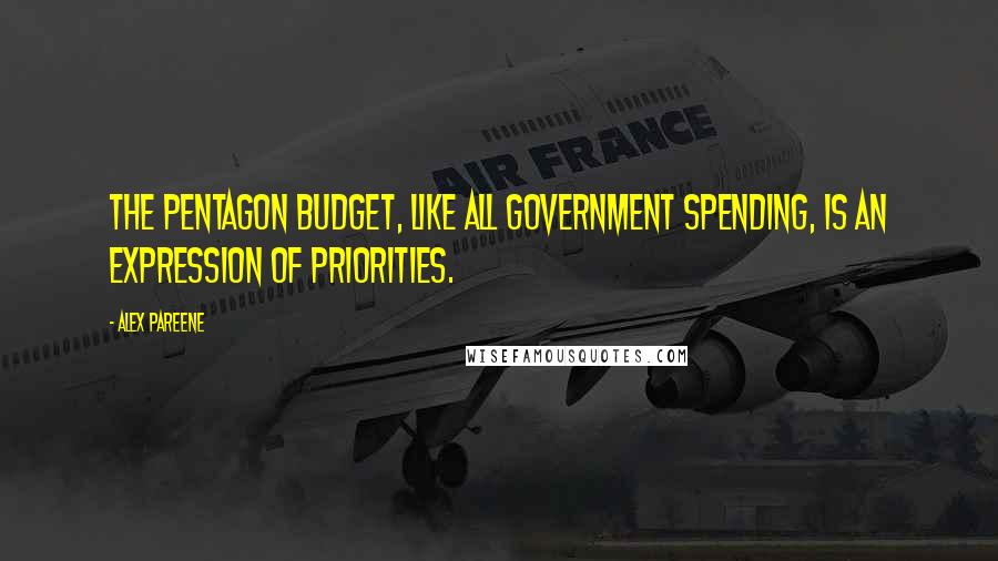 Alex Pareene Quotes: The Pentagon budget, like all government spending, is an expression of priorities.