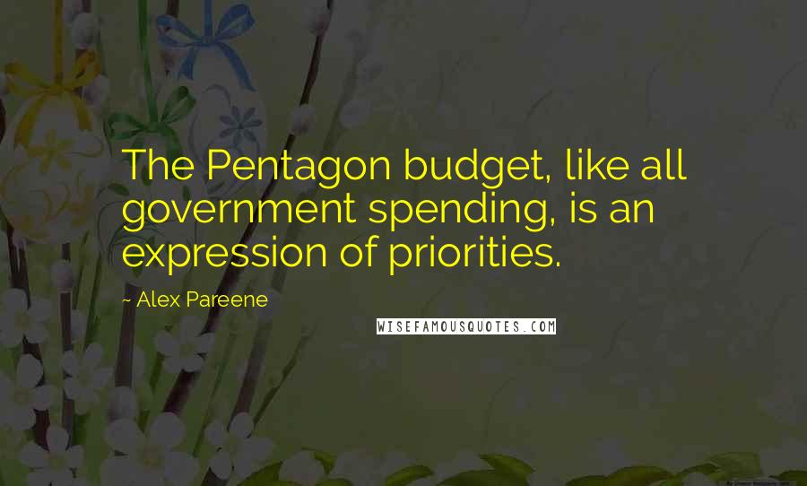 Alex Pareene Quotes: The Pentagon budget, like all government spending, is an expression of priorities.