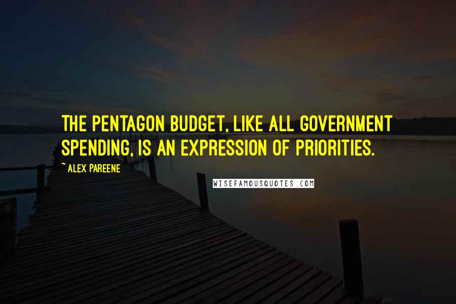 Alex Pareene Quotes: The Pentagon budget, like all government spending, is an expression of priorities.