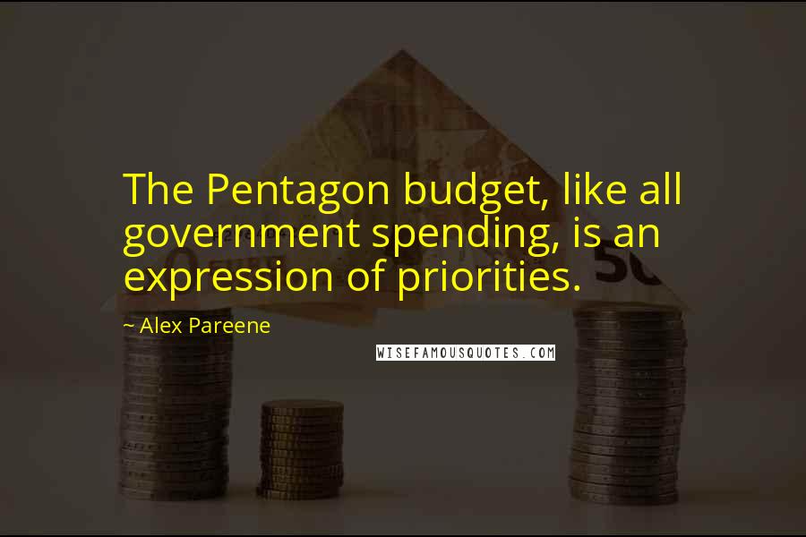 Alex Pareene Quotes: The Pentagon budget, like all government spending, is an expression of priorities.