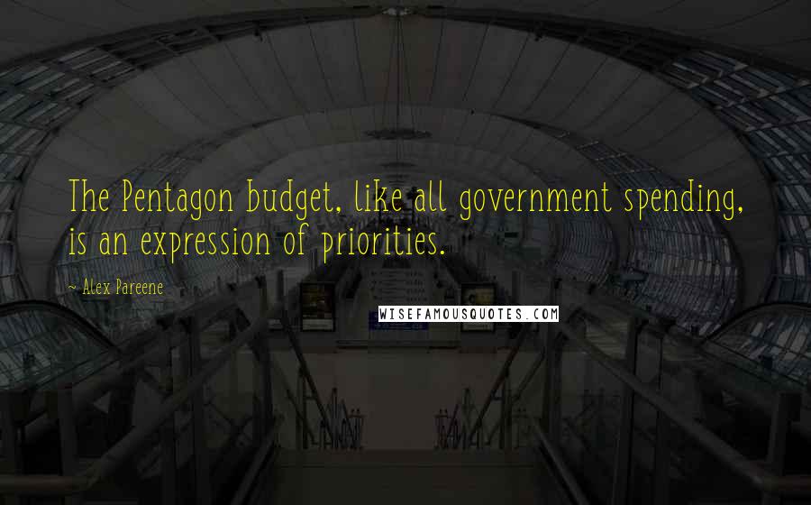 Alex Pareene Quotes: The Pentagon budget, like all government spending, is an expression of priorities.