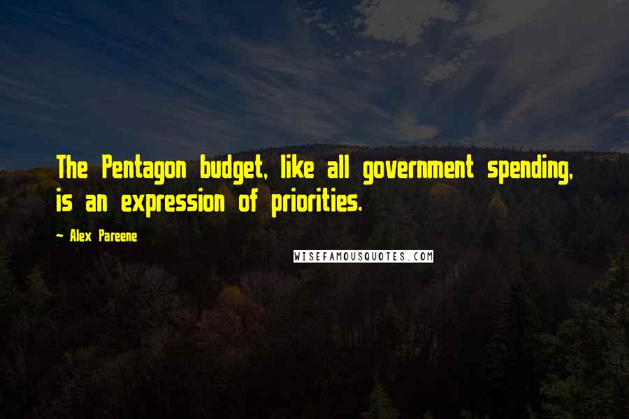 Alex Pareene Quotes: The Pentagon budget, like all government spending, is an expression of priorities.