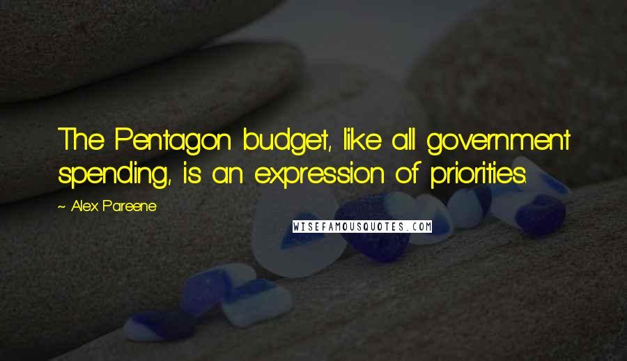 Alex Pareene Quotes: The Pentagon budget, like all government spending, is an expression of priorities.