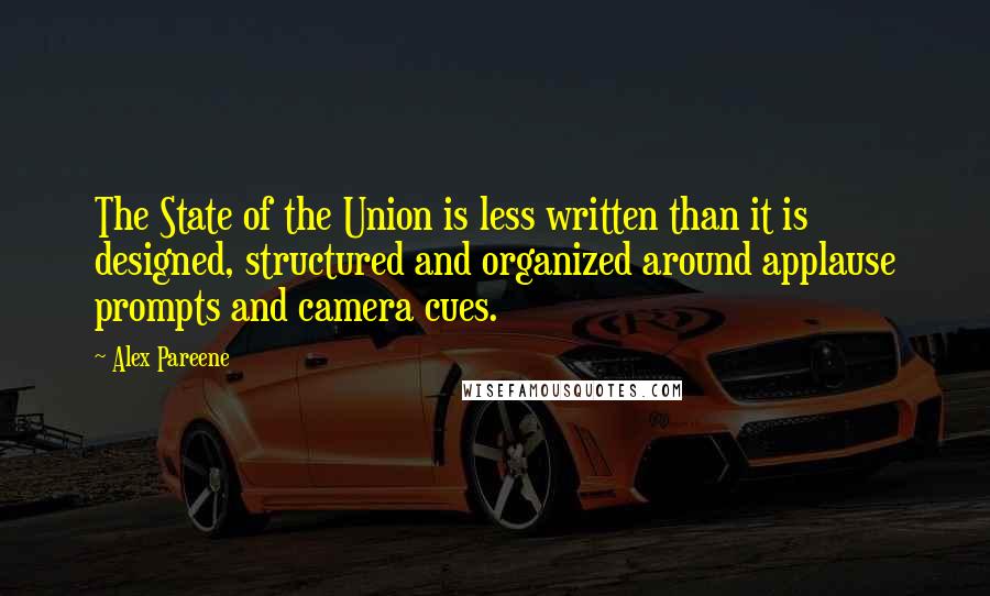 Alex Pareene Quotes: The State of the Union is less written than it is designed, structured and organized around applause prompts and camera cues.