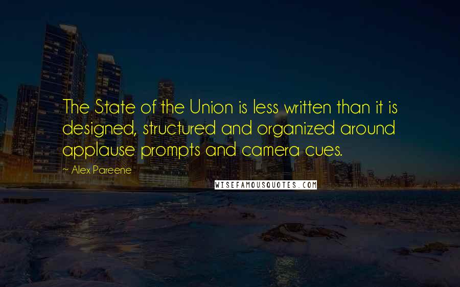 Alex Pareene Quotes: The State of the Union is less written than it is designed, structured and organized around applause prompts and camera cues.