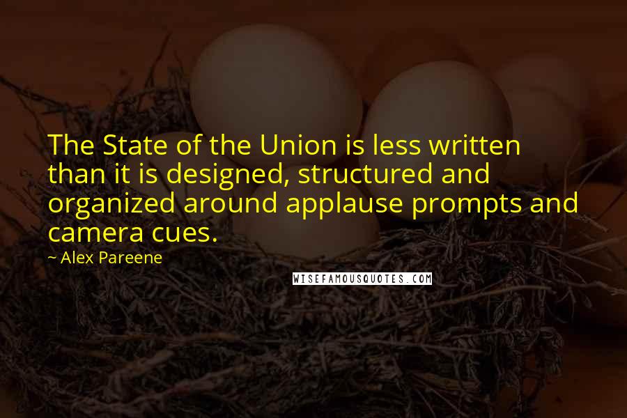 Alex Pareene Quotes: The State of the Union is less written than it is designed, structured and organized around applause prompts and camera cues.