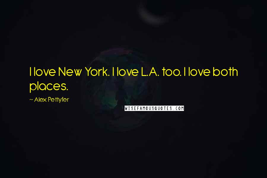 Alex Pettyfer Quotes: I love New York. I love L.A. too. I love both places.