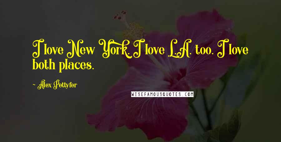 Alex Pettyfer Quotes: I love New York. I love L.A. too. I love both places.