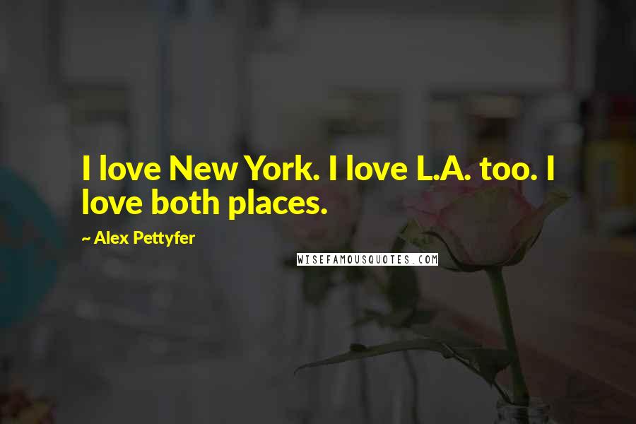 Alex Pettyfer Quotes: I love New York. I love L.A. too. I love both places.