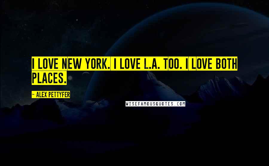 Alex Pettyfer Quotes: I love New York. I love L.A. too. I love both places.