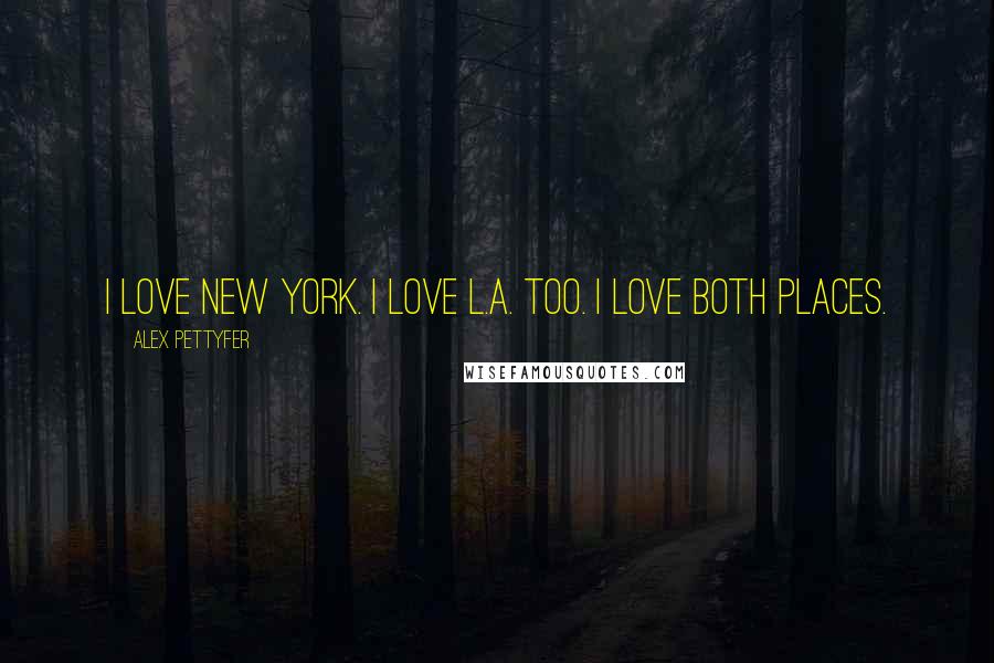 Alex Pettyfer Quotes: I love New York. I love L.A. too. I love both places.