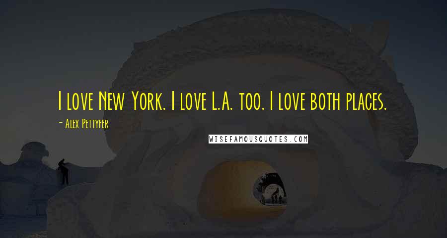 Alex Pettyfer Quotes: I love New York. I love L.A. too. I love both places.