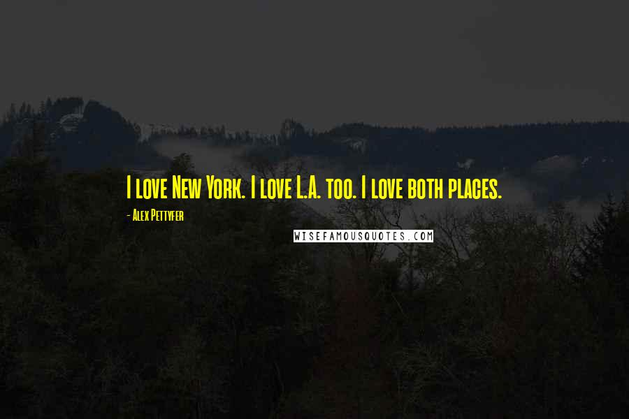 Alex Pettyfer Quotes: I love New York. I love L.A. too. I love both places.