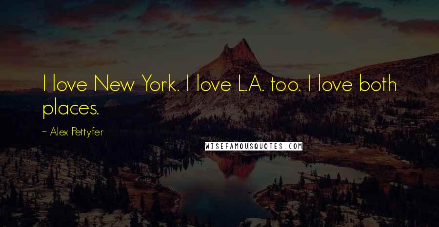 Alex Pettyfer Quotes: I love New York. I love L.A. too. I love both places.