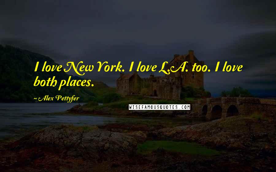 Alex Pettyfer Quotes: I love New York. I love L.A. too. I love both places.