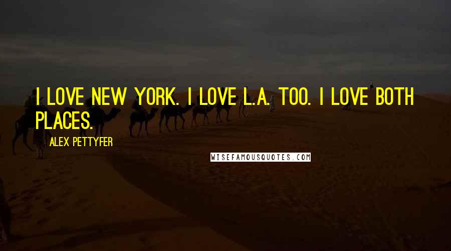 Alex Pettyfer Quotes: I love New York. I love L.A. too. I love both places.