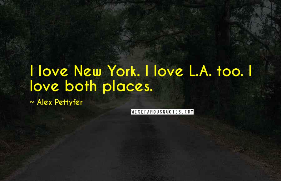 Alex Pettyfer Quotes: I love New York. I love L.A. too. I love both places.