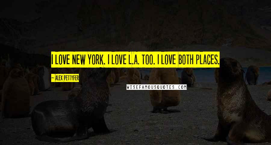 Alex Pettyfer Quotes: I love New York. I love L.A. too. I love both places.