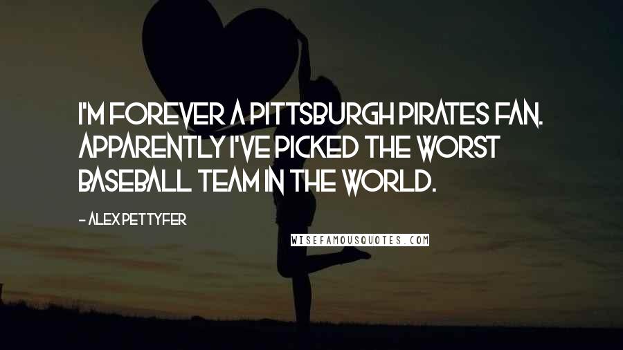 Alex Pettyfer Quotes: I'm forever a Pittsburgh Pirates fan. Apparently I've picked the worst baseball team in the world.