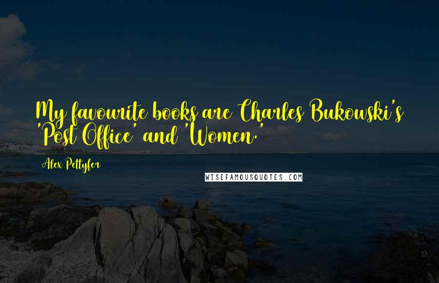 Alex Pettyfer Quotes: My favourite books are Charles Bukowski's 'Post Office' and 'Women.'