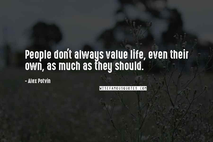 Alex Potvin Quotes: People don't always value life, even their own, as much as they should.