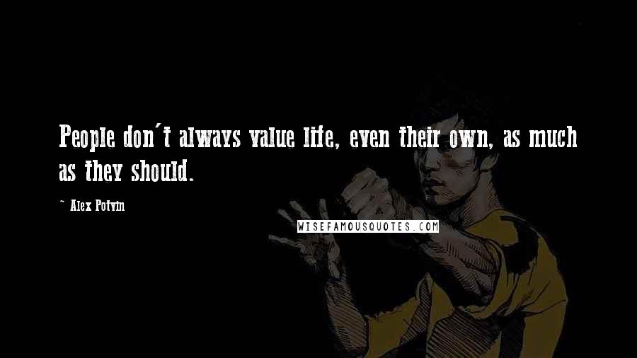 Alex Potvin Quotes: People don't always value life, even their own, as much as they should.