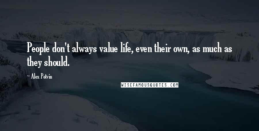 Alex Potvin Quotes: People don't always value life, even their own, as much as they should.