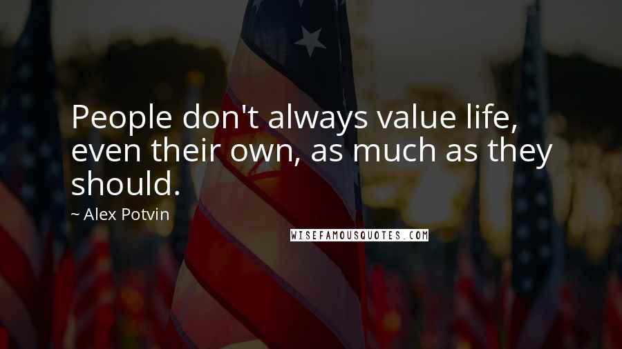 Alex Potvin Quotes: People don't always value life, even their own, as much as they should.