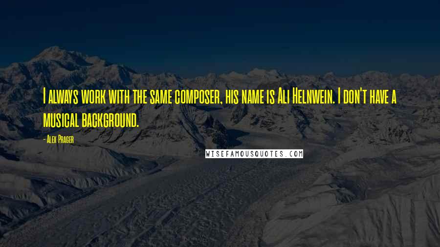Alex Prager Quotes: I always work with the same composer, his name is Ali Helnwein. I don't have a musical background.