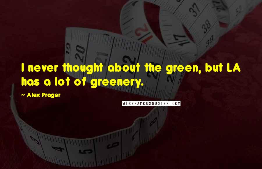 Alex Prager Quotes: I never thought about the green, but LA has a lot of greenery.