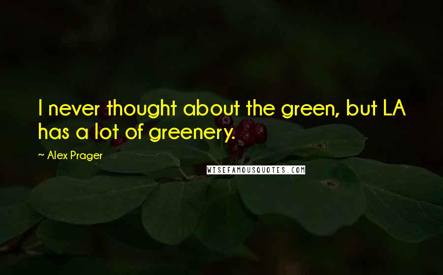 Alex Prager Quotes: I never thought about the green, but LA has a lot of greenery.