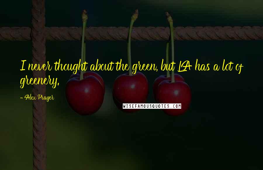 Alex Prager Quotes: I never thought about the green, but LA has a lot of greenery.