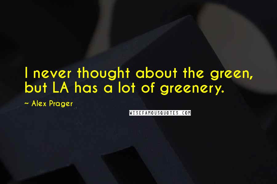 Alex Prager Quotes: I never thought about the green, but LA has a lot of greenery.