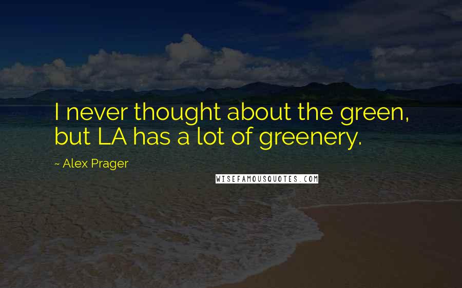 Alex Prager Quotes: I never thought about the green, but LA has a lot of greenery.