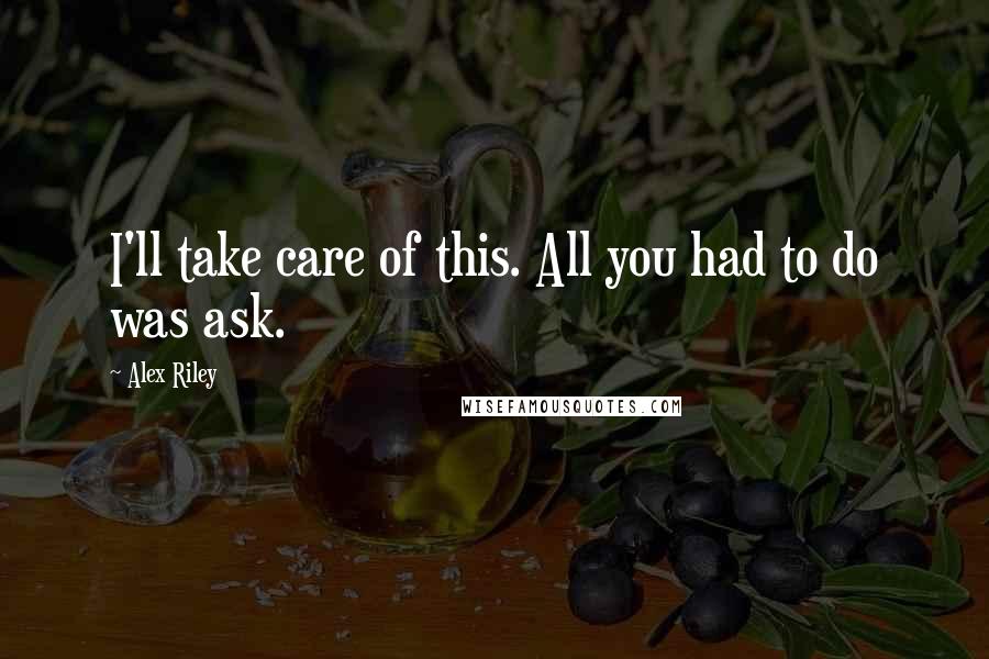 Alex Riley Quotes: I'll take care of this. All you had to do was ask.
