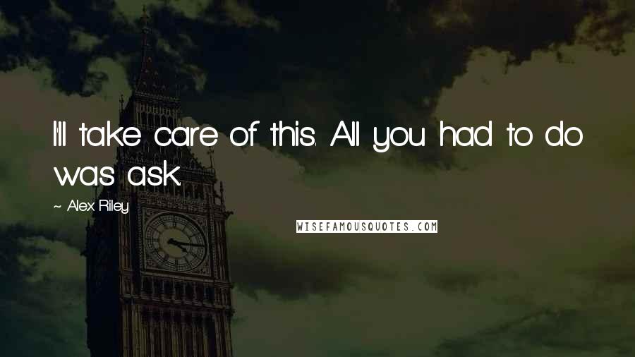 Alex Riley Quotes: I'll take care of this. All you had to do was ask.