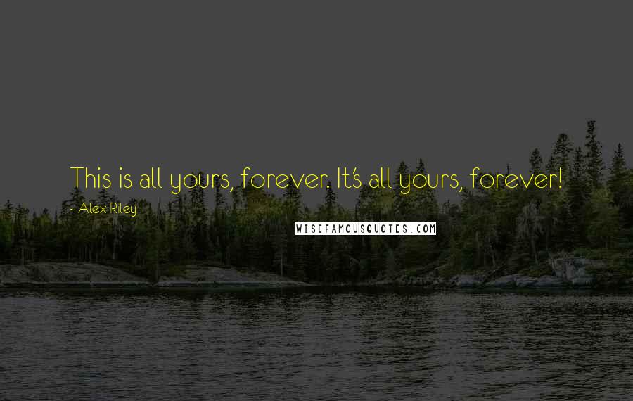 Alex Riley Quotes: This is all yours, forever. It's all yours, forever!