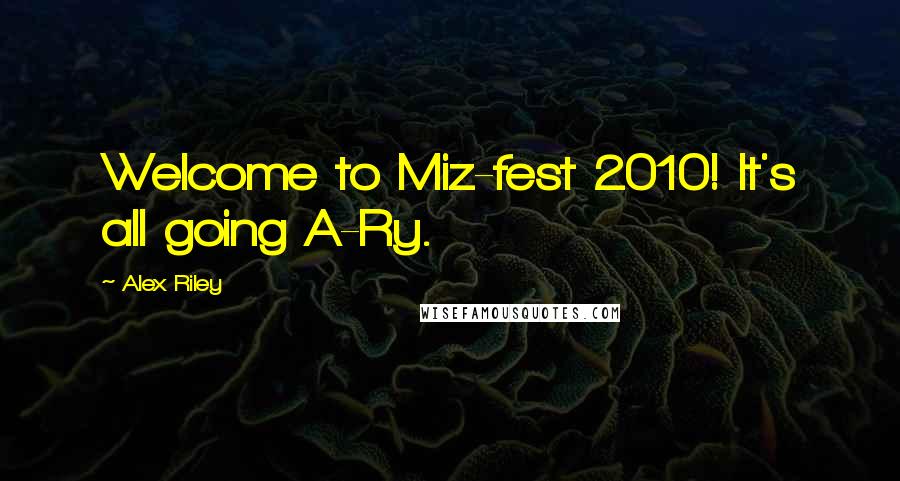 Alex Riley Quotes: Welcome to Miz-fest 2010! It's all going A-Ry.