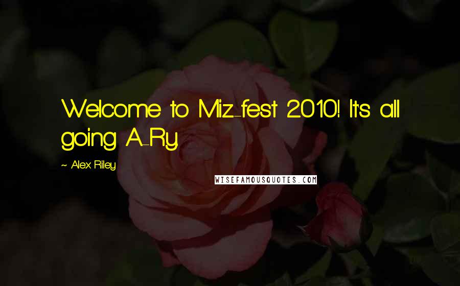Alex Riley Quotes: Welcome to Miz-fest 2010! It's all going A-Ry.