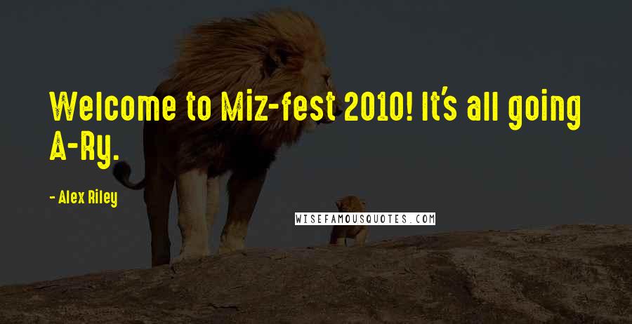 Alex Riley Quotes: Welcome to Miz-fest 2010! It's all going A-Ry.