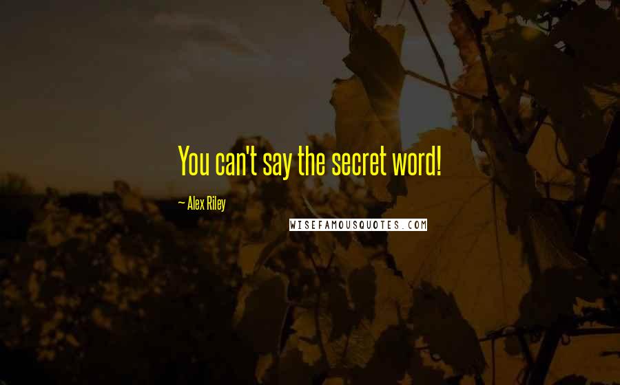 Alex Riley Quotes: You can't say the secret word!