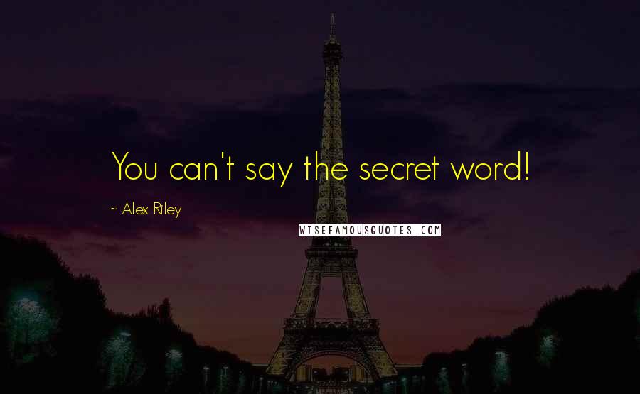 Alex Riley Quotes: You can't say the secret word!