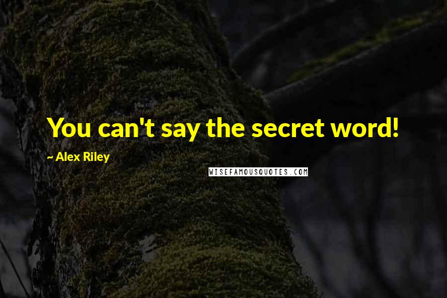 Alex Riley Quotes: You can't say the secret word!