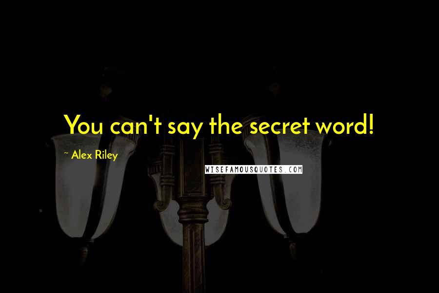 Alex Riley Quotes: You can't say the secret word!