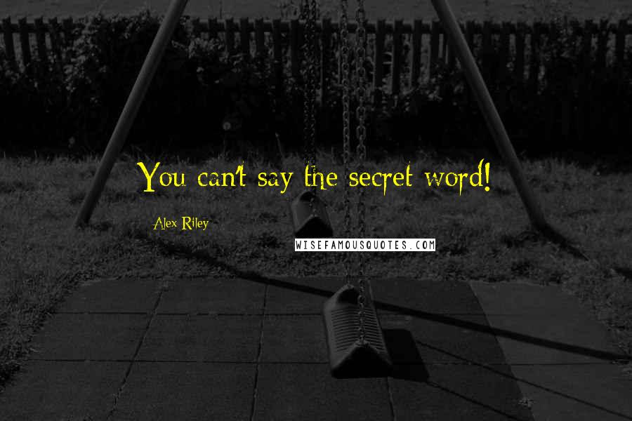 Alex Riley Quotes: You can't say the secret word!