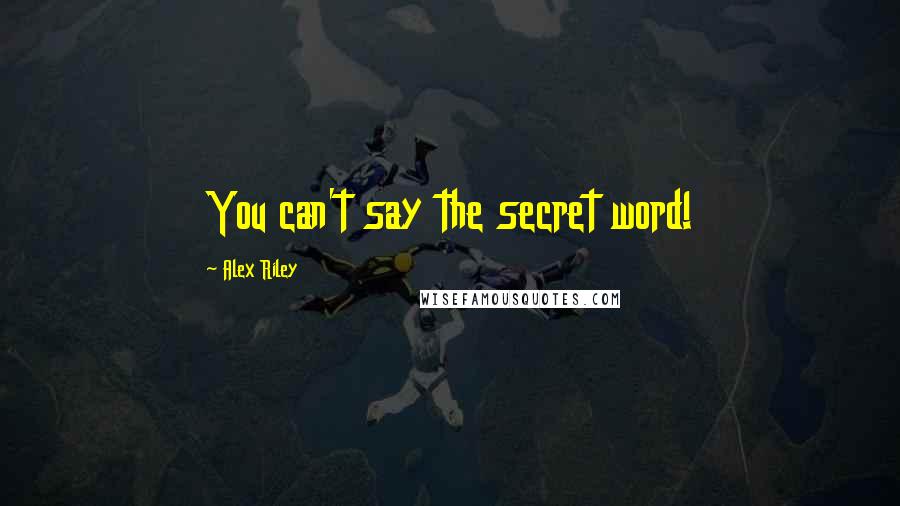 Alex Riley Quotes: You can't say the secret word!