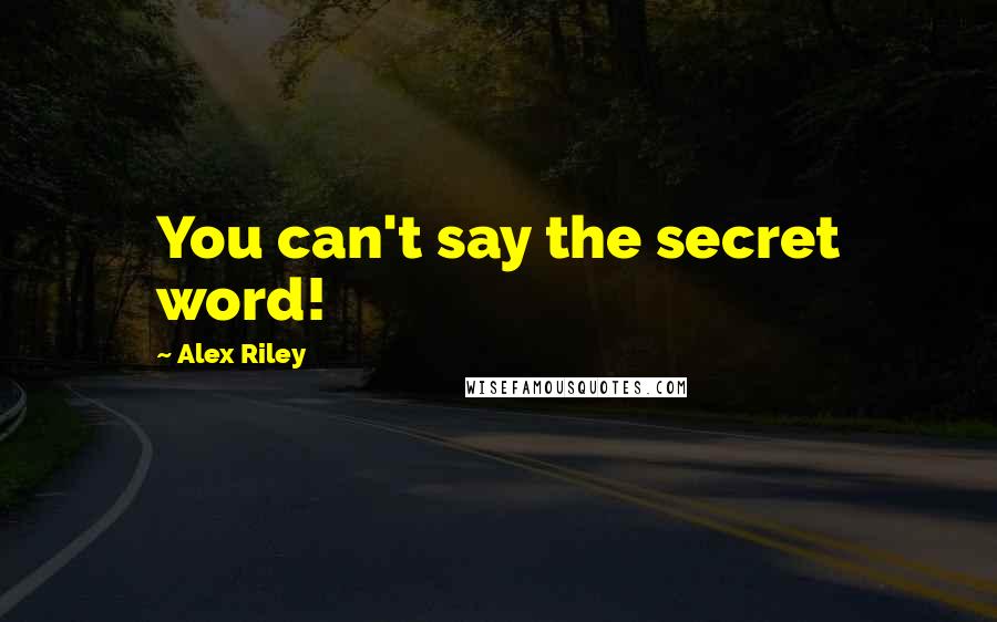 Alex Riley Quotes: You can't say the secret word!