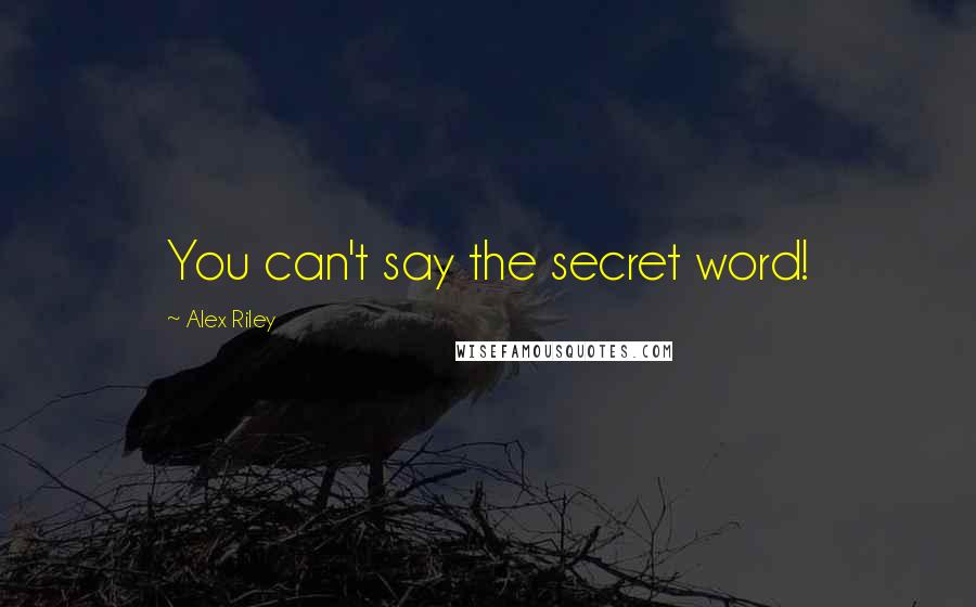 Alex Riley Quotes: You can't say the secret word!