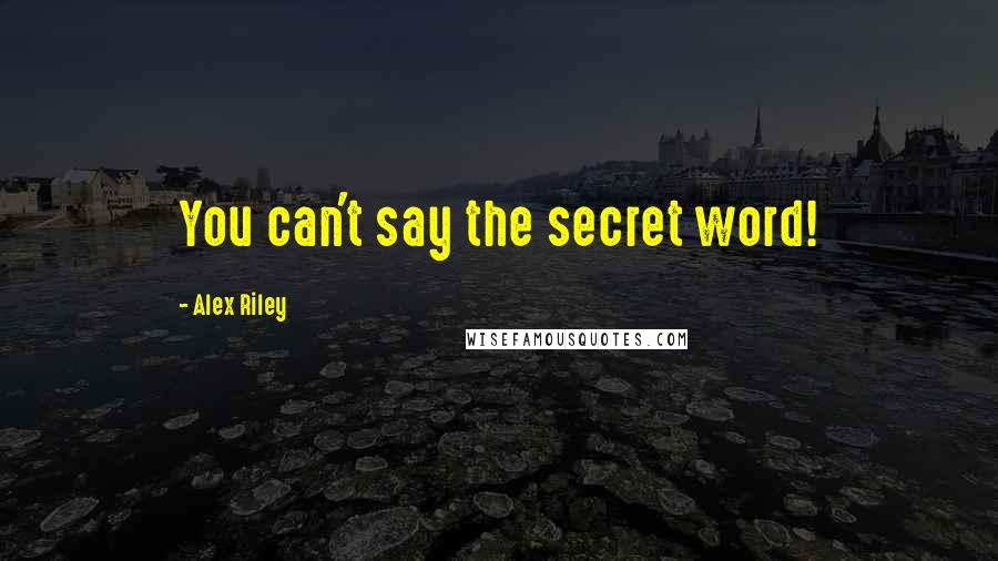 Alex Riley Quotes: You can't say the secret word!