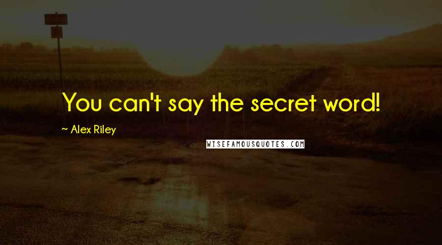 Alex Riley Quotes: You can't say the secret word!